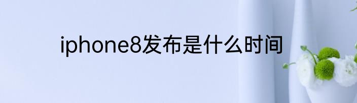 iphone8发布是什么时间