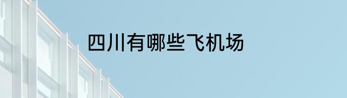 四川有哪些飞机场