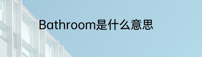 Bathroom是什么意思