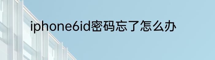 iphone6id密码忘了怎么办