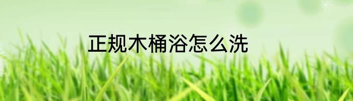 正规木桶浴怎么洗