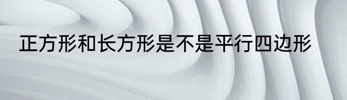 正方形和长方形是不是平行四边形