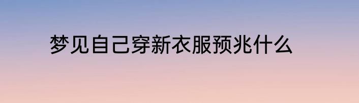 梦见自己穿新衣服预兆什么