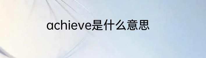 achieve是什么意思