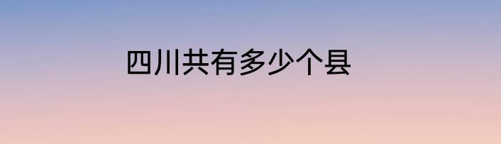 四川共有多少个县