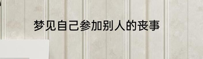 梦见自己参加别人的丧事