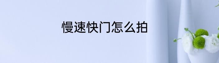 慢速快门怎么拍