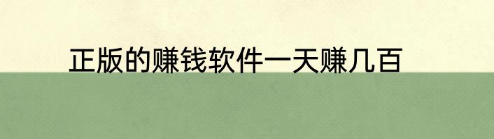 正版的赚钱软件一天赚几百