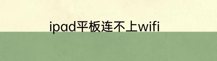 ipad平板连不上wifi