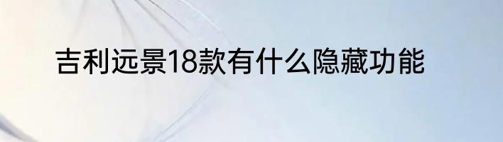 吉利远景18款有什么隐藏功能