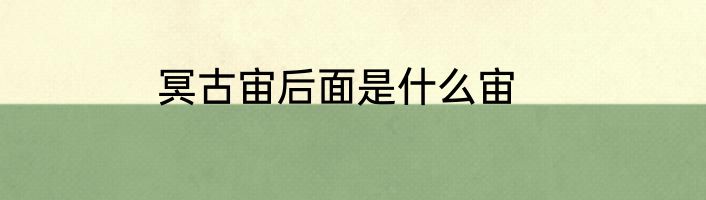 冥古宙后面是什么宙