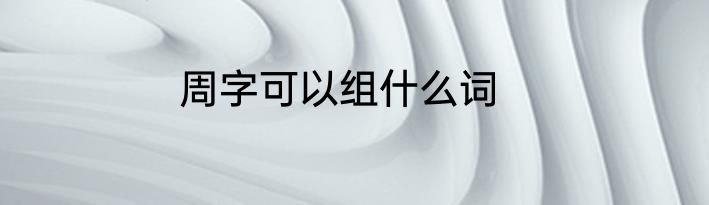 周字可以组什么词
