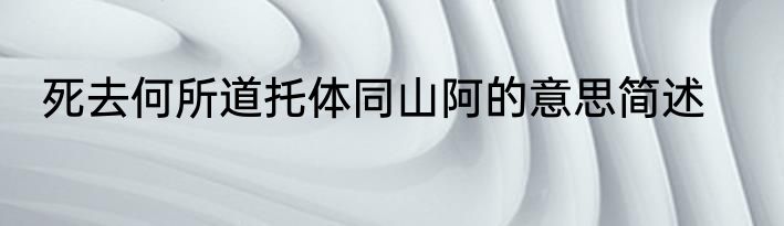 死去何所道托体同山阿的意思简述