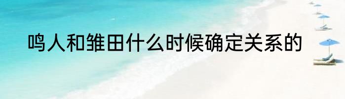 鸣人和雏田什么时候确定关系的