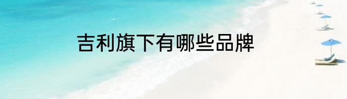 吉利旗下有哪些品牌