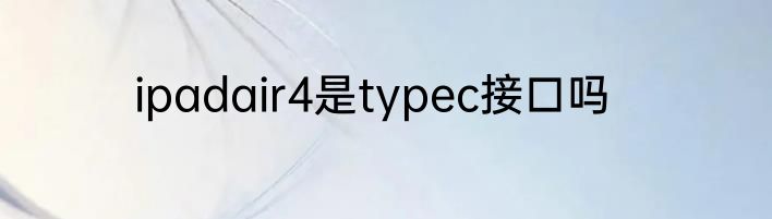 ipadair4是typec接口吗
