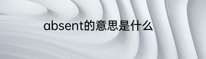 absent的意思是什么