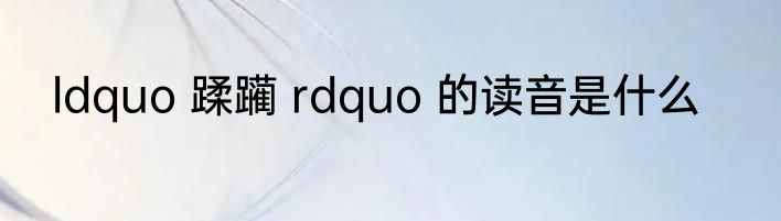 ldquo 蹂躏 rdquo 的读音是什么