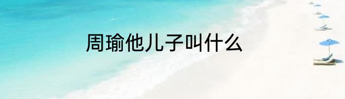 周瑜他儿子叫什么