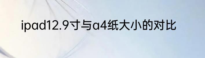 ipad12.9寸与a4纸大小的对比