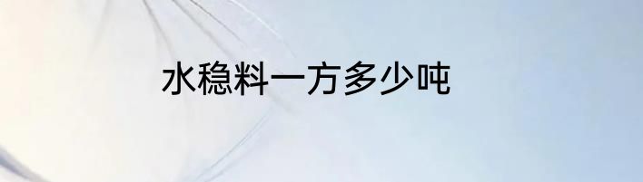 水稳料一方多少吨