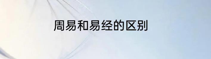 周易和易经的区别