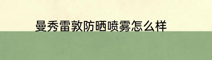 曼秀雷敦防晒喷雾怎么样