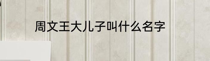 周文王大儿子叫什么名字