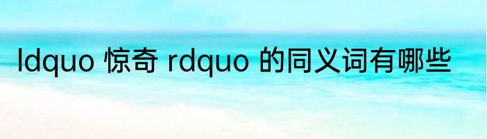 ldquo 惊奇 rdquo 的同义词有哪些