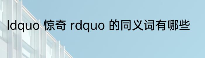 ldquo 惊奇 rdquo 的同义词有哪些