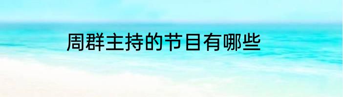 周群主持的节目有哪些