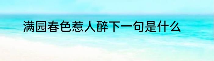 满园春色惹人醉下一句是什么
