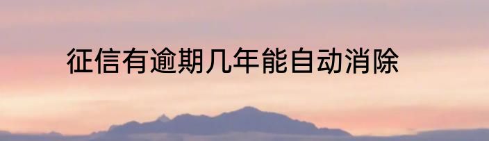 征信有逾期几年能自动消除