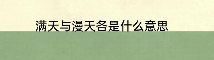 满天与漫天各是什么意思