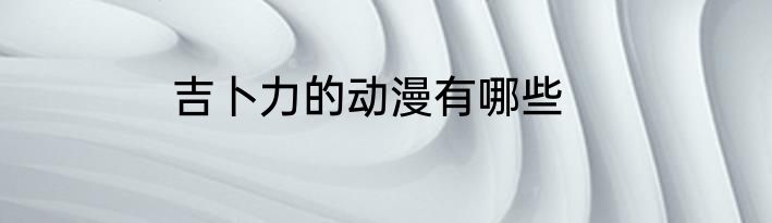 吉卜力的动漫有哪些