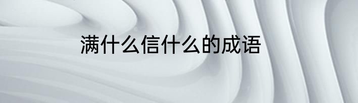 满什么信什么的成语