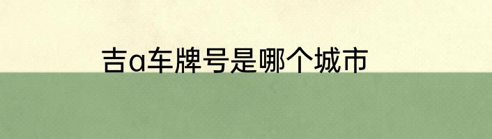吉a车牌号是哪个城市