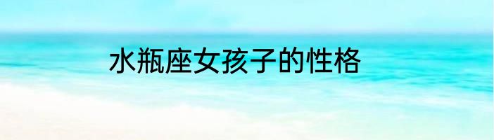 水瓶座女孩子的性格
