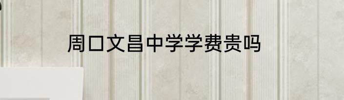 周口文昌中学学费贵吗
