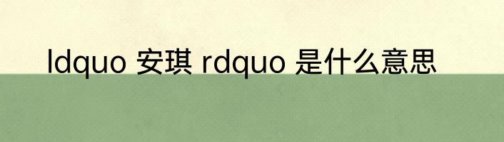 ldquo 安琪 rdquo 是什么意思