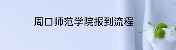 周口师范学院报到流程