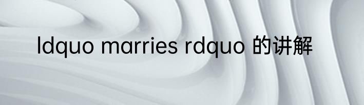 ldquo marries rdquo 的讲解
