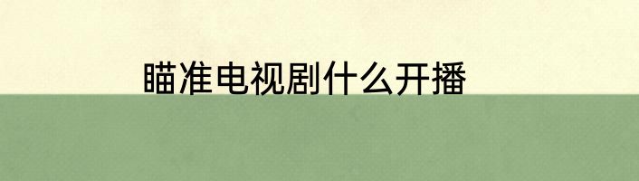 瞄准电视剧什么开播
