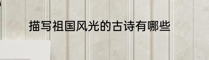描写祖国风光的古诗有哪些