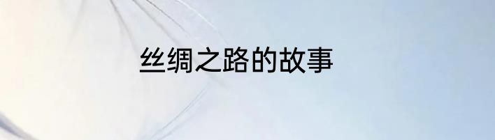 丝绸之路的故事