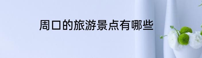 周口的旅游景点有哪些