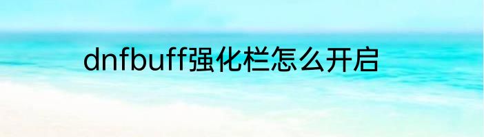 dnfbuff强化栏怎么开启