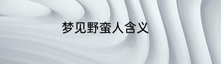 梦见野蛮人含义