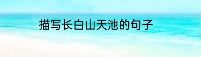 描写长白山天池的句子