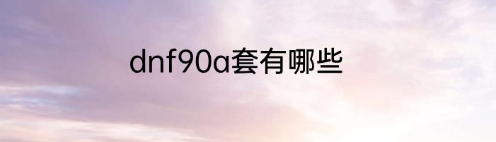 dnf90a套有哪些